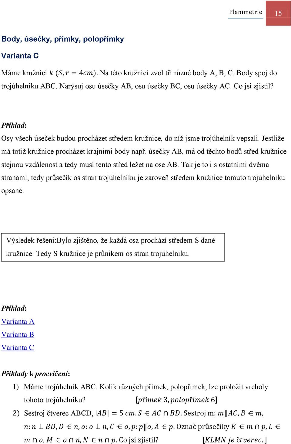 Jestliže má totiž kružnice procházet krajními body např. úsečky AB, má od těchto bodů střed kružnice stejnou vzdálenost a tedy musí tento střed ležet na ose AB.