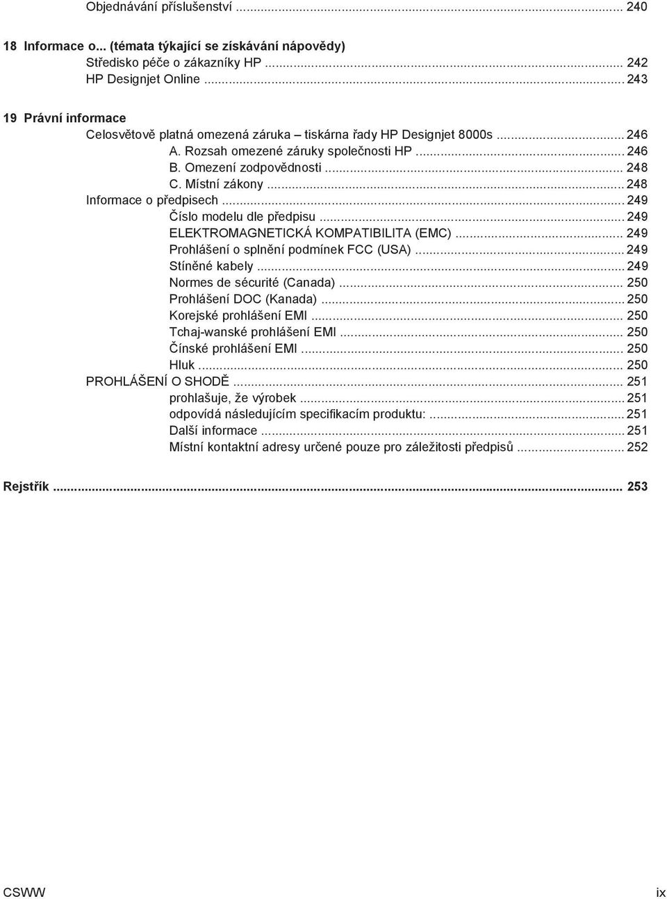 .. 248 Informace o předpisech... 249 Číslo modelu dle předpisu... 249 ELEKTROMAGNETICKÁ KOMPATIBILITA (EMC)... 249 Prohlášení o splnění podmínek FCC (USA)... 249 Stíněné kabely.