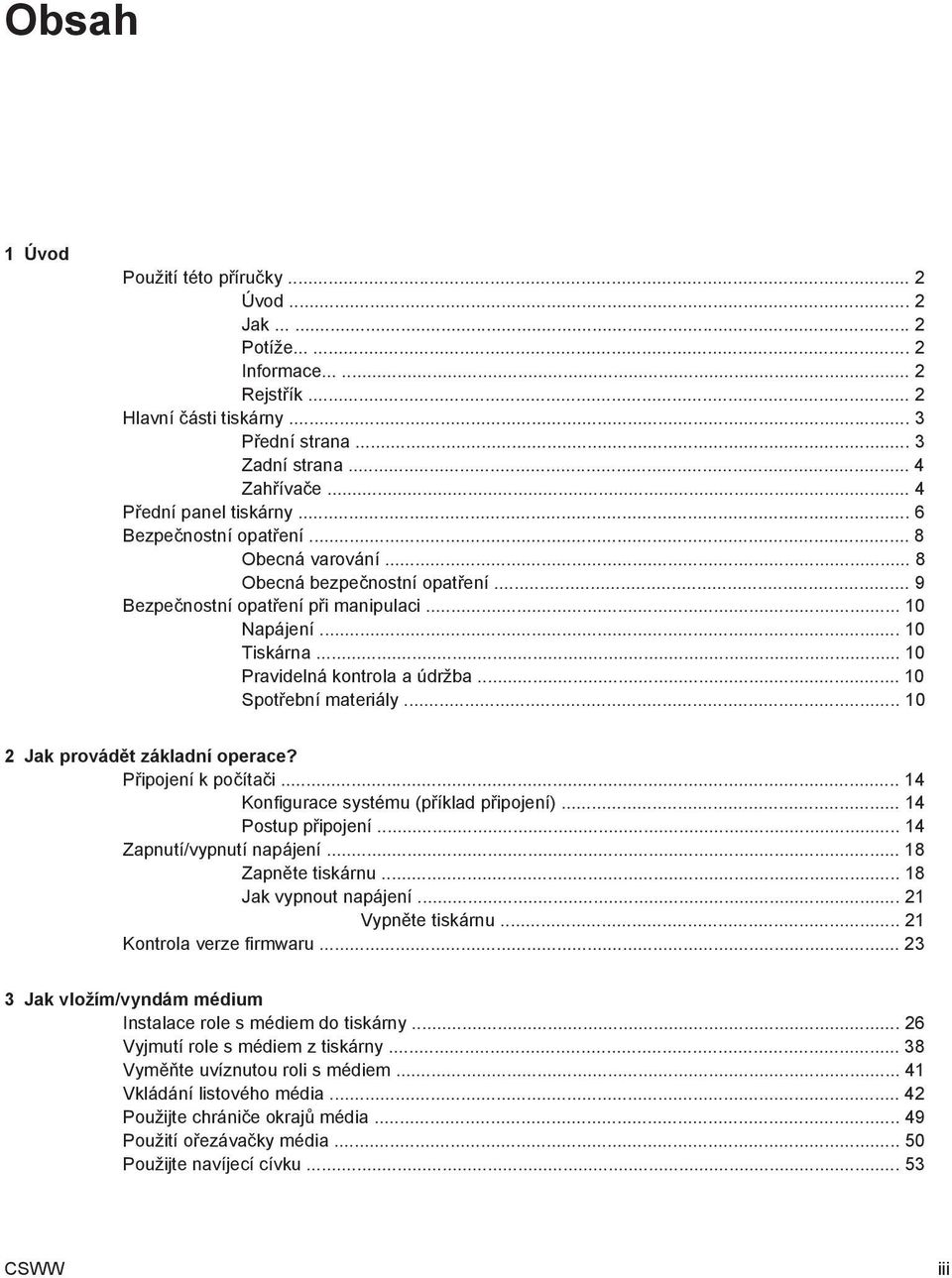 .. 10 Pravidelná kontrola a údržba... 10 Spotřební materiály... 10 2 Jak provádět základní operace? Připojení k počítači... 14 Konfigurace systému (příklad připojení)... 14 Postup připojení.