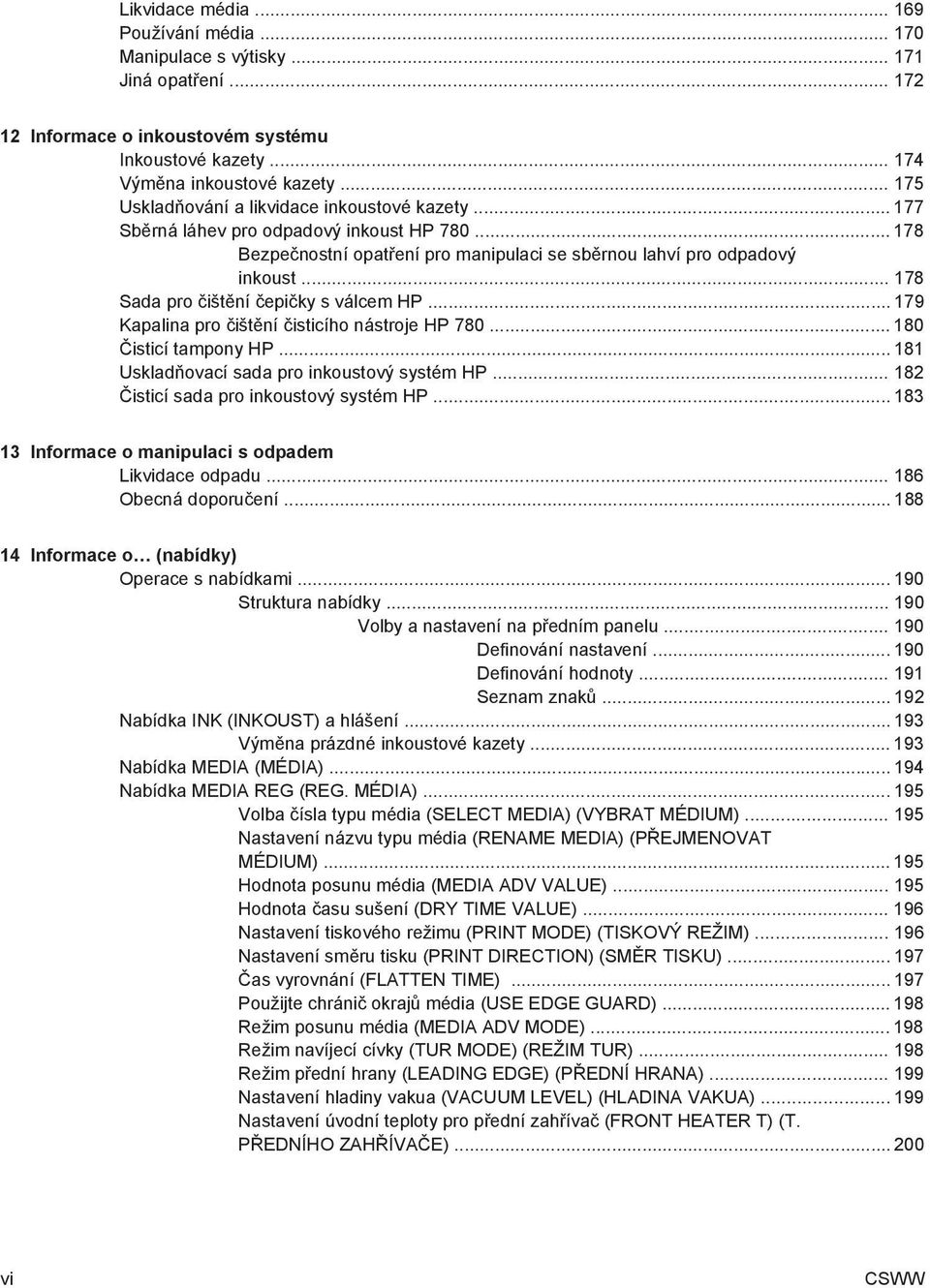 .. 178 Sada pro čištění čepičky s válcem HP... 179 Kapalina pro čištění čisticího nástroje HP 780... 180 Čisticí tampony HP... 181 Uskladňovací sada pro inkoustový systém HP.