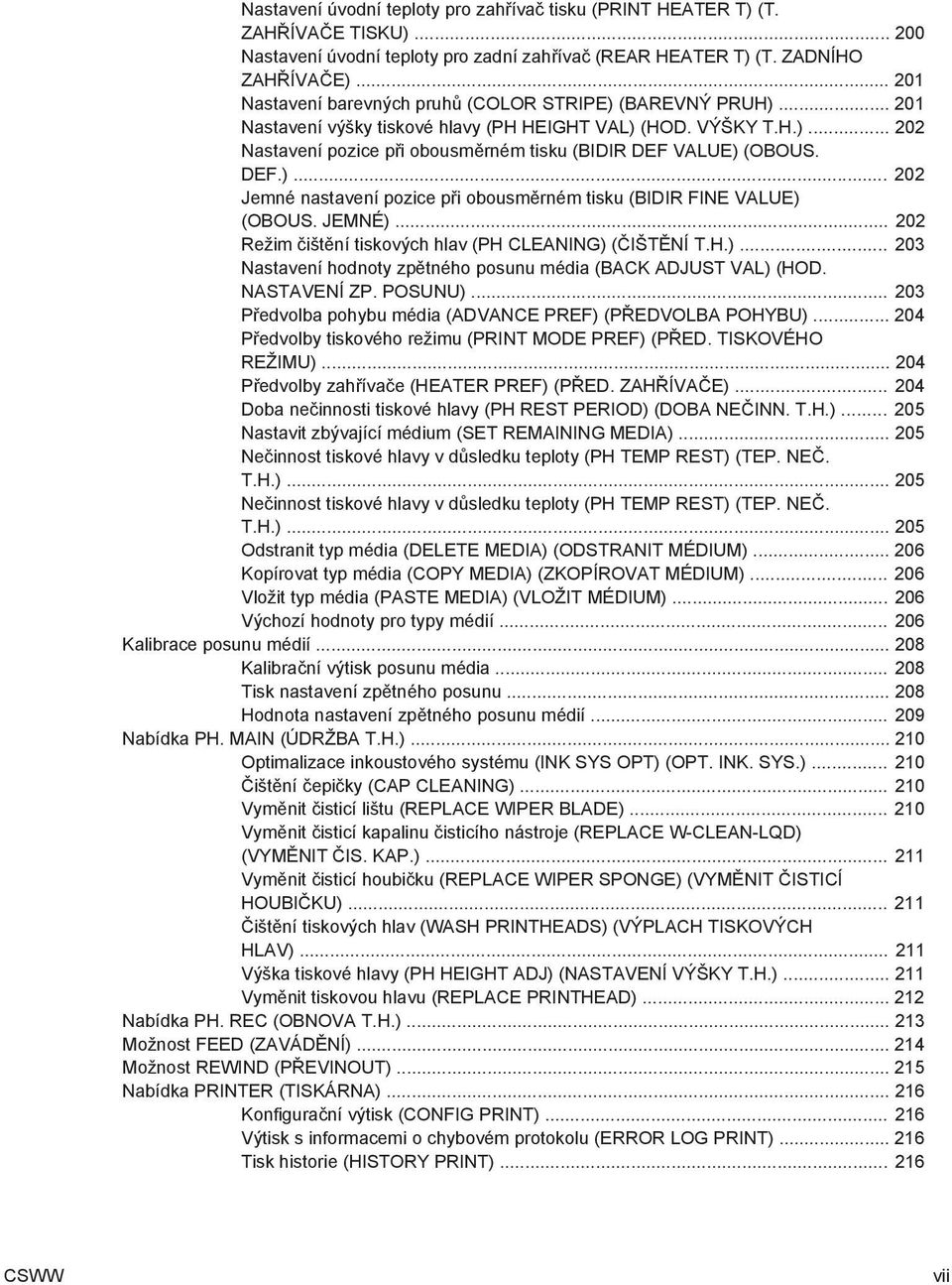 DEF.)... 202 Jemné nastavení pozice při obousměrném tisku (BIDIR FINE VALUE) (OBOUS. JEMNÉ)... 202 Režim čištění tiskových hlav (PH CLEANING) (ČIŠTĚNÍ T.H.)... 203 Nastavení hodnoty zpětného posunu média (BACK ADJUST VAL) (HOD.