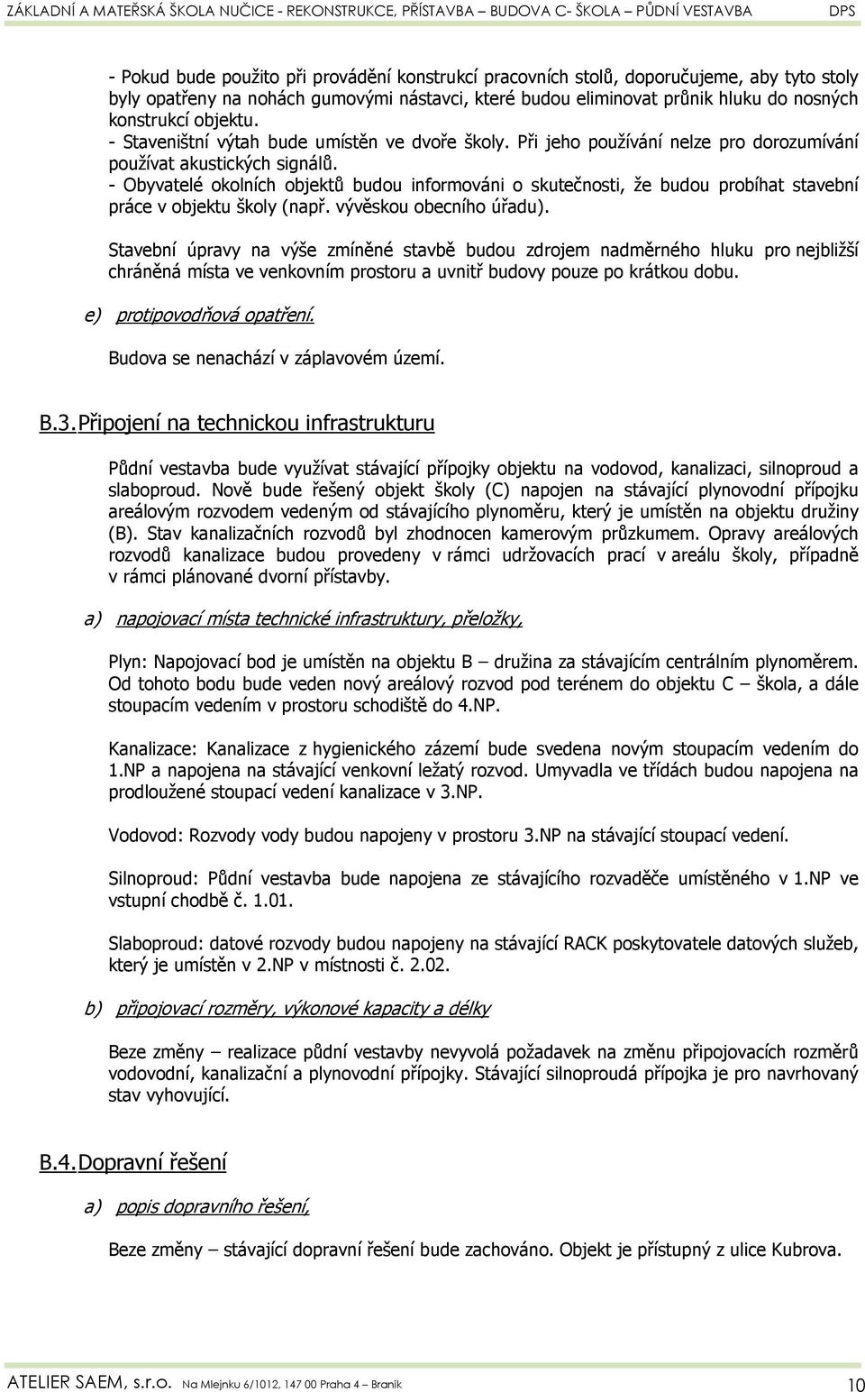 - Obyvatelé okolních objektů budou informováni o skutečnosti, že budou probíhat stavební práce v objektu školy (např. vývěskou obecního úřadu).