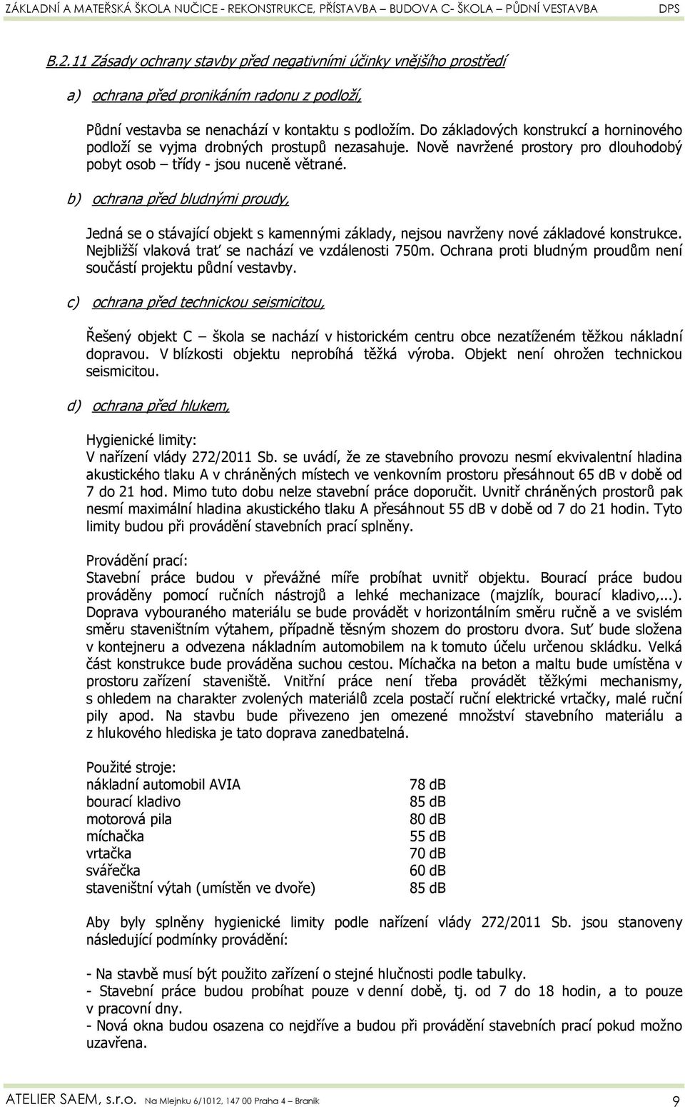 b) ochrana před bludnými proudy, Jedná se o stávající objekt s kamennými základy, nejsou navrženy nové základové konstrukce. Nejbližší vlaková trať se nachází ve vzdálenosti 750m.