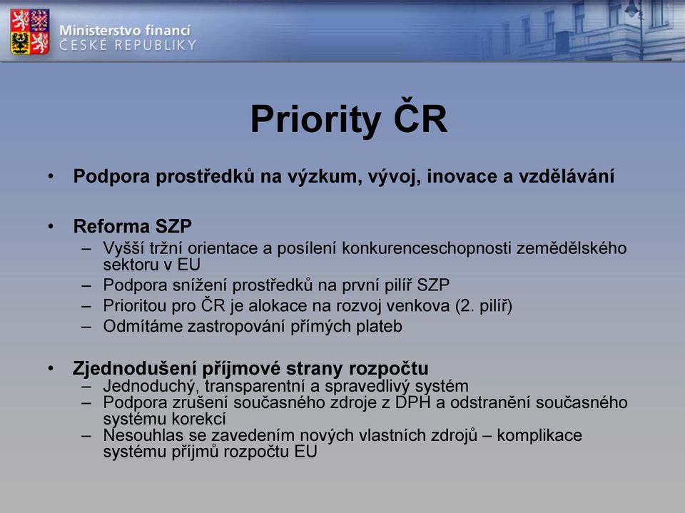 pilíř) Odmítáme zastropování přímých plateb Zjednodušení příjmové strany rozpočtu Jednoduchý, transparentní a spravedlivý systém Podpora