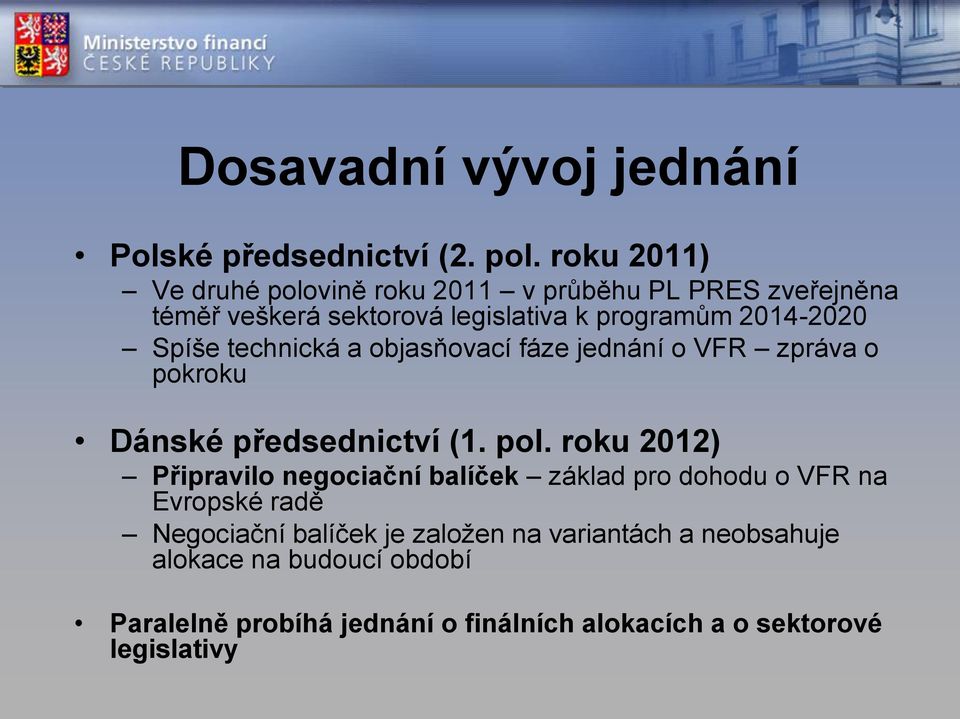 Spíše technická a objasňovací fáze jednání o VFR zpráva o pokroku Dánské předsednictví (1. pol.