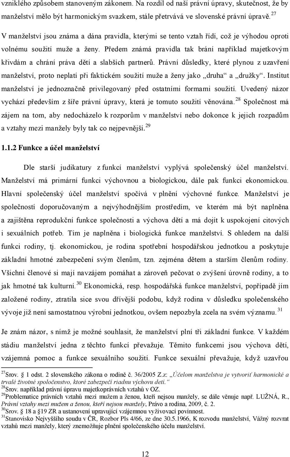 Předem známá pravidla tak brání například majetkovým křivdám a chrání práva dětí a slabších partnerů.