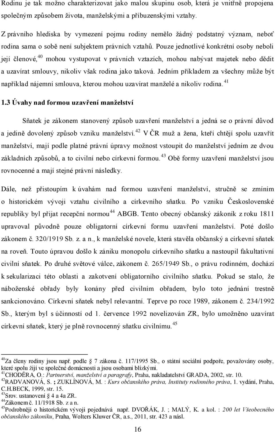 Pouze jednotlivé konkrétní osoby neboli její členové, 40 mohou vystupovat v právních vztazích, mohou nabývat majetek nebo dědit a uzavírat smlouvy, nikoliv však rodina jako taková.