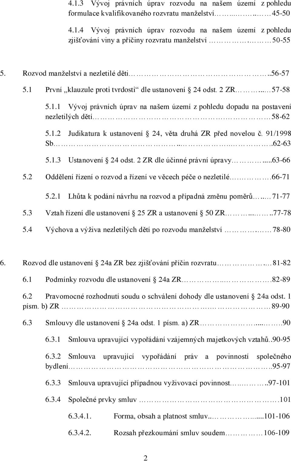 58-62 5.1.2 Judikatura k ustanovení 24, věta druhá ZR před novelou č. 91/1998 Sb......62-63 5.1.3 Ustanovení 24 odst. 2 ZR dle účinné právní úpravy...63-66 5.