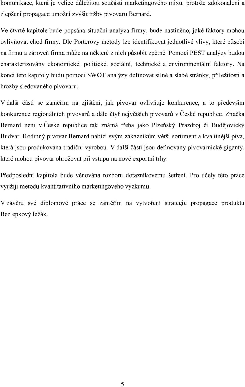 Dle Porterovy metody lze identifikovat jednotlivé vlivy, které působí na firmu a zároveň firma může na některé z nich působit zpětně.