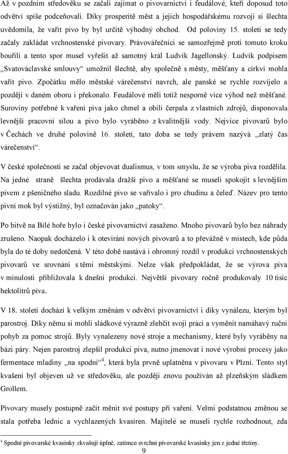 Právovářečníci se samozřejmě proti tomuto kroku bouřili a tento spor musel vyřešit až samotný král Ludvík Jagellonský.