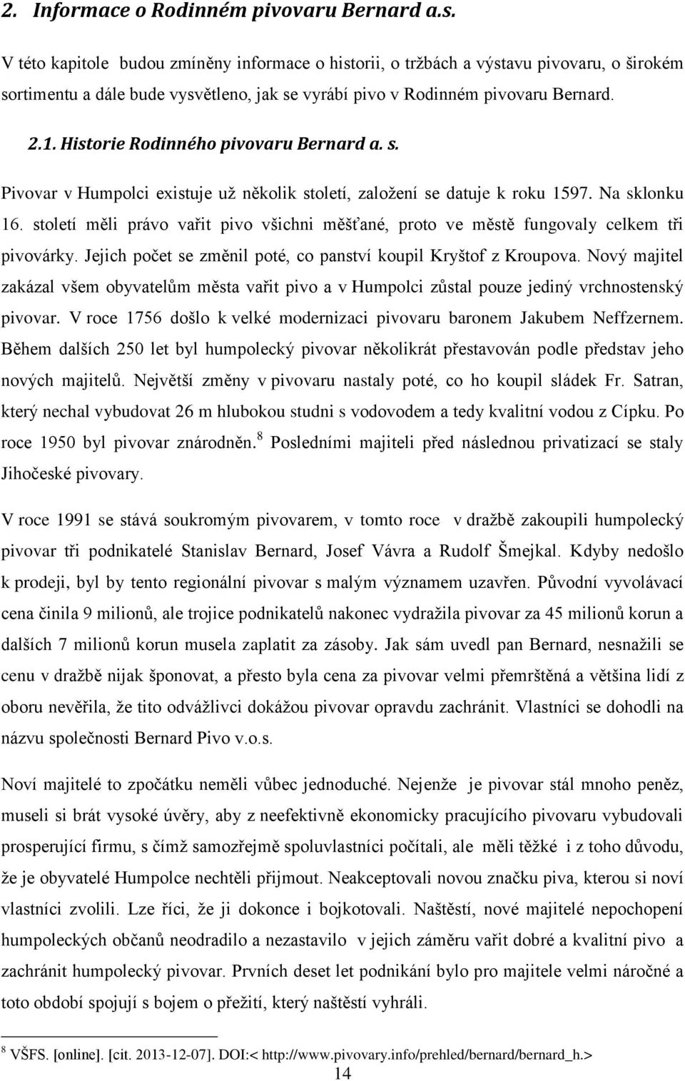 Historie Rodinného pivovaru Bernard a. s. Pivovar v Humpolci existuje už několik století, založení se datuje k roku 1597. Na sklonku 16.