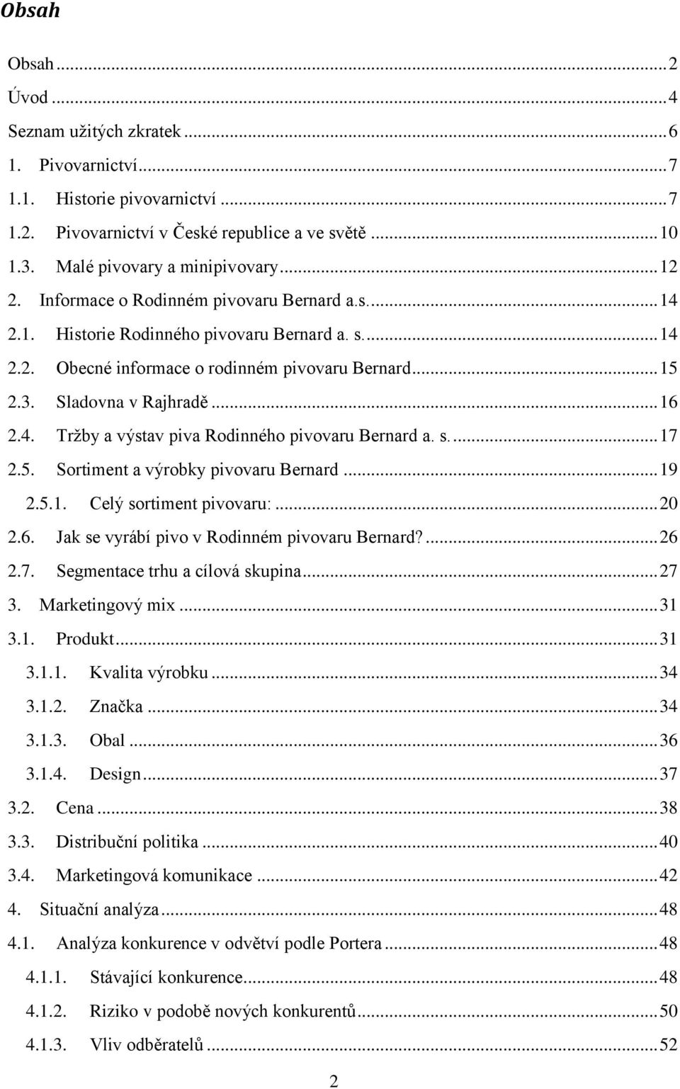 4. Tržby a výstav piva Rodinného pivovaru Bernard a. s.... 17 2.5. Sortiment a výrobky pivovaru Bernard... 19 2.5.1. Celý sortiment pivovaru:... 20 2.6. Jak se vyrábí pivo v Rodinném pivovaru Bernard?