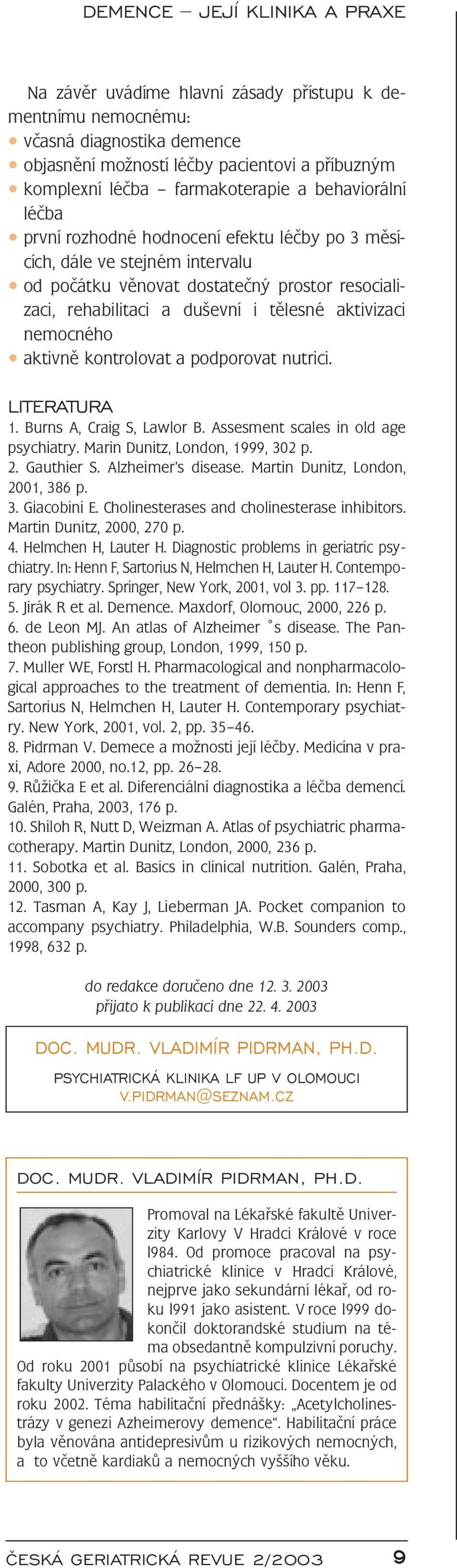 kontrolovat a podporovat nutrici. LITERATURA 1. Burns A, Craig S, Lawlor B. Assesment scales in old age psychiatry. Marin Dunitz, London, 1999, 302 p. 2. Gauthier S. Alzheimer s disease.