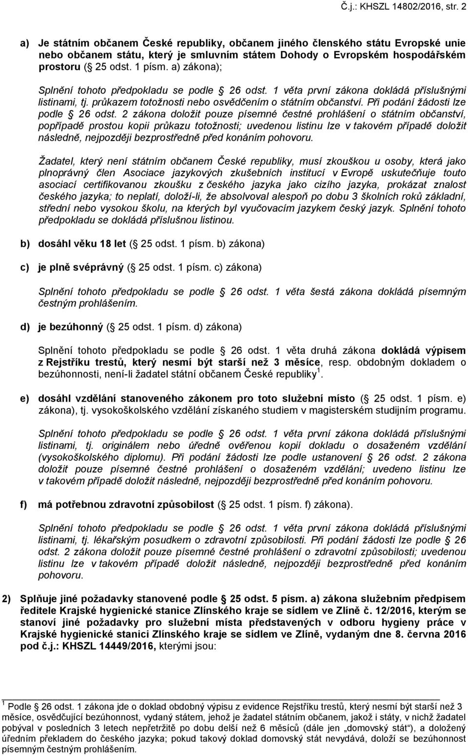 a) zákona); listinami, tj. průkazem totožnosti nebo osvědčením o státním občanství. Při podání žádosti lze podle 26 odst.