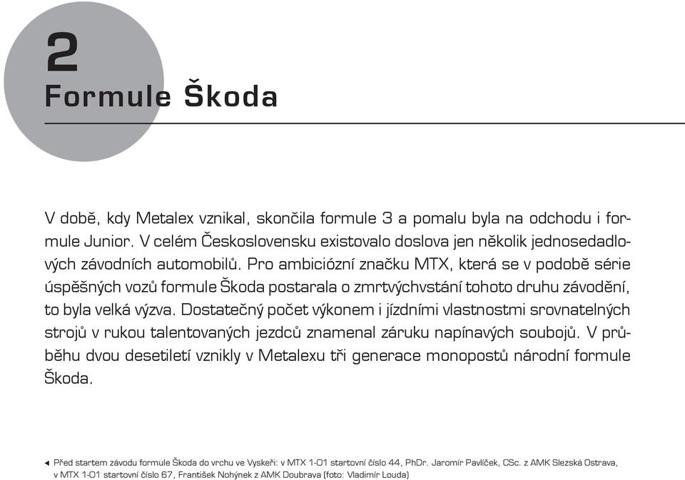 Dostatečný počet výkonem i jízdními vlastnostmi srovnatelných strojů v rukou talentovaných jezdců znamenal záruku napínavých soubojů.