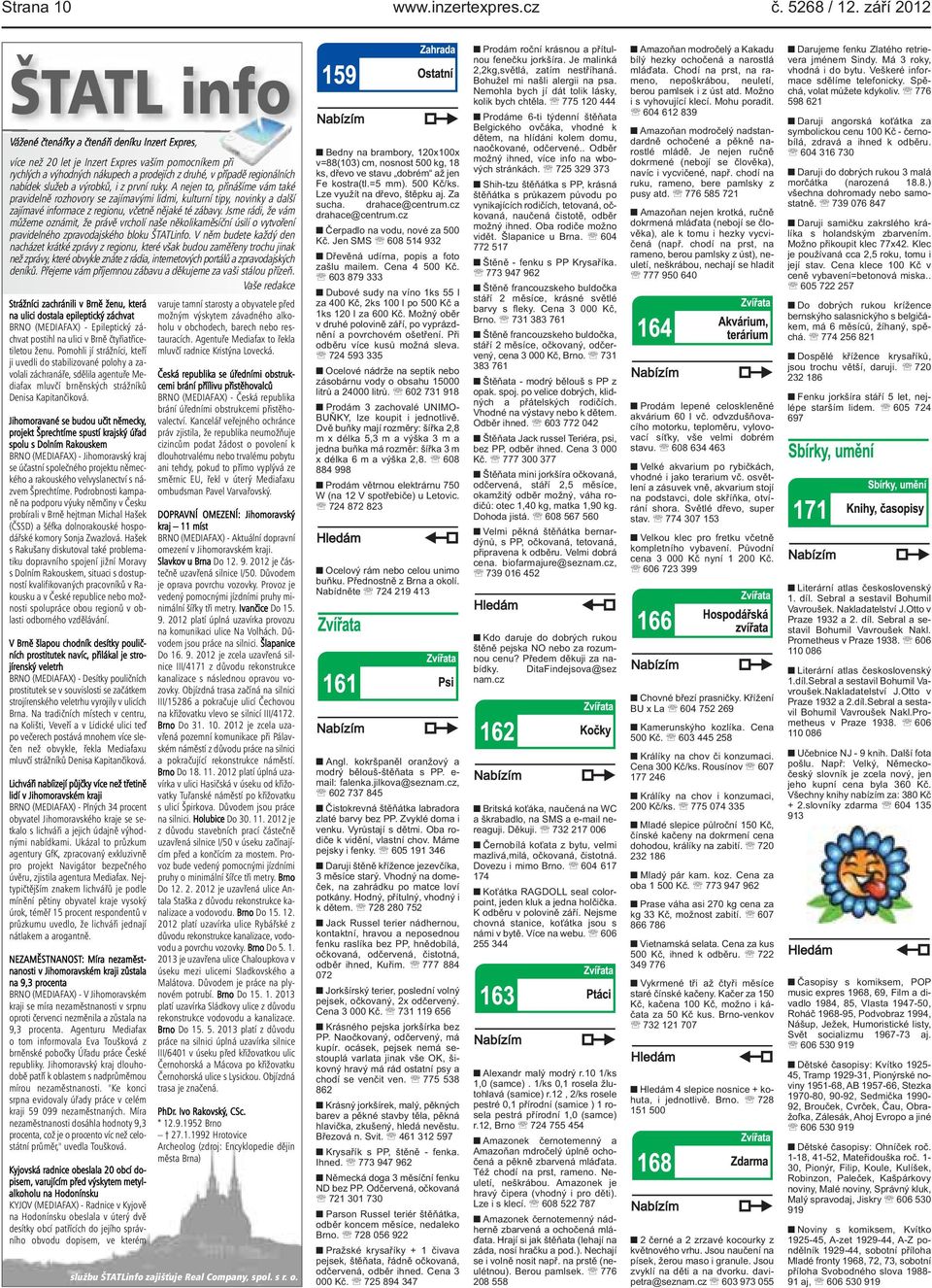 informace z regionu, včetně nějaké té zábavy Jsme rádi, že vám můžeme oznámit, že právě vrcholí naše několikaměsíční úsilí o vytvoření pravidelného zpravodajského bloku ŠTATLinfo V něm budete každý