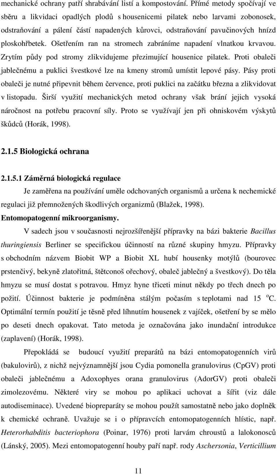 Ošetřením ran na stromech zabráníme napadení vlnatkou krvavou. Zrytím půdy pod stromy zlikvidujeme přezimující housenice pilatek.