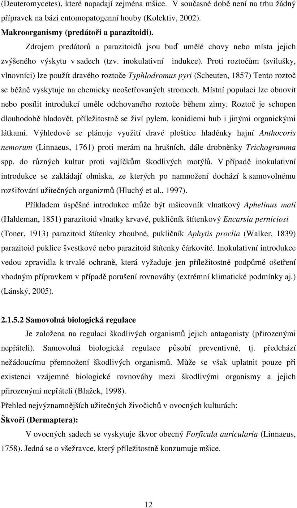 Proti roztočům (svilušky, vlnovníci) lze použít dravého roztoče Typhlodromus pyri (Scheuten, 1857) Tento roztoč se běžně vyskytuje na chemicky neošetřovaných stromech.