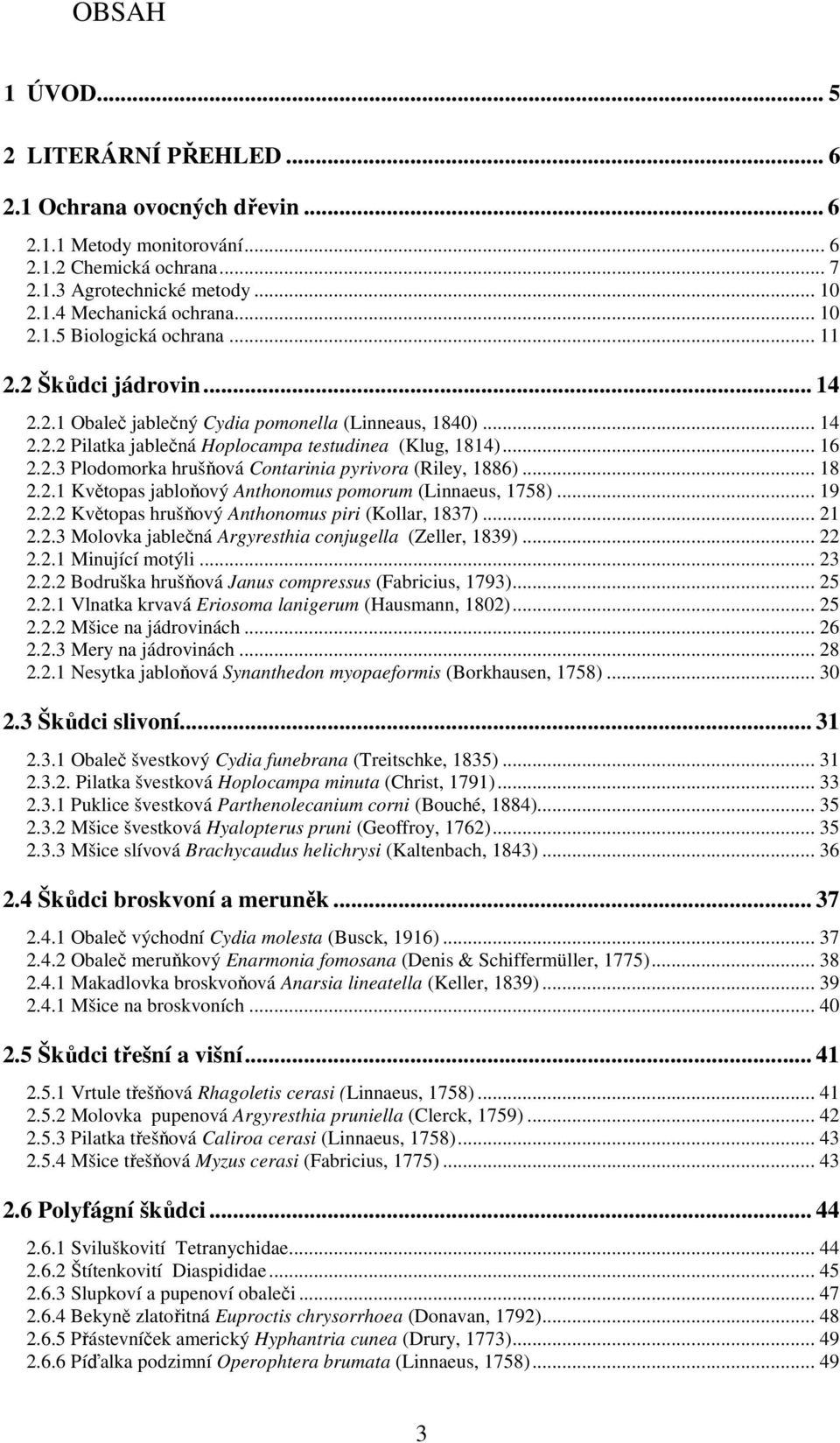 .. 18 2.2.1 Květopas jabloňový Anthonomus pomorum (Linnaeus, 1758)... 19 2.2.2 Květopas hrušňový Anthonomus piri (Kollar, 1837)... 21 2.2.3 Molovka jablečná Argyresthia conjugella (Zeller, 1839).