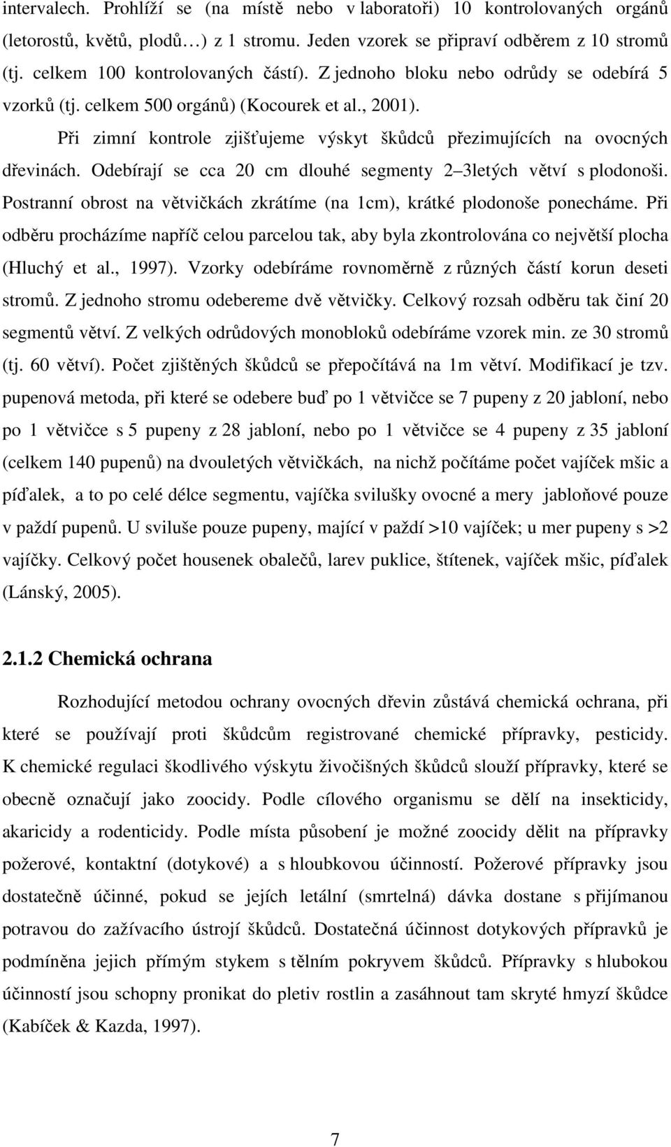 Při zimní kontrole zjišťujeme výskyt škůdců přezimujících na ovocných dřevinách. Odebírají se cca 20 cm dlouhé segmenty 2 3letých větví s plodonoši.