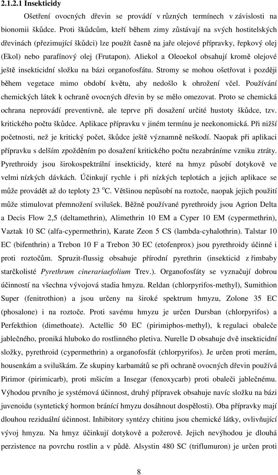 Aliekol a Oleoekol obsahují kromě olejové ještě insekticidní složku na bázi organofosfátu. Stromy se mohou ošetřovat i později během vegetace mimo období květu, aby nedošlo k ohrožení včel.