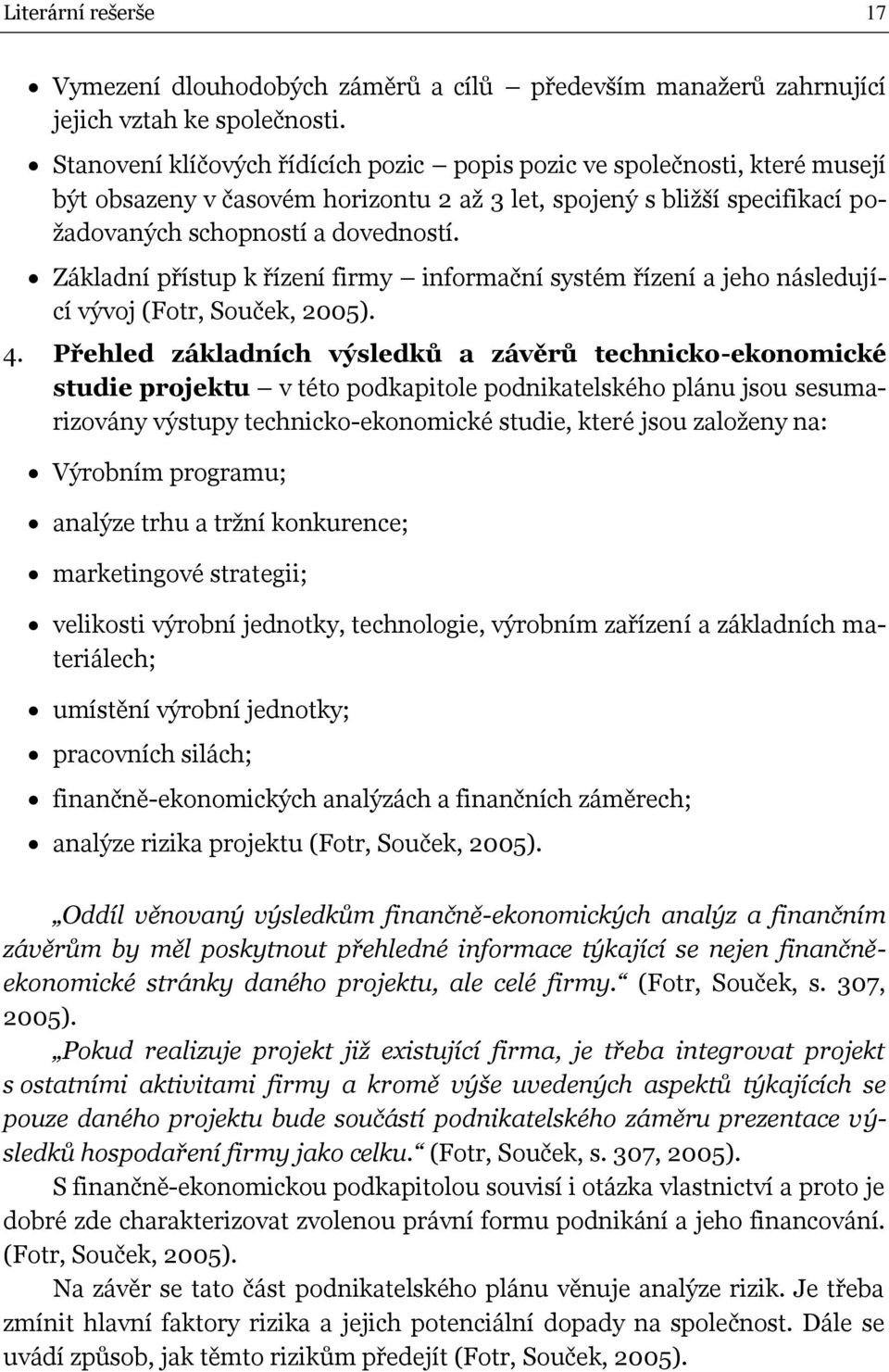 Základní přístup k řízení firmy informační systém řízení a jeho následující vývoj (Fotr, Souček, 2005). 4.