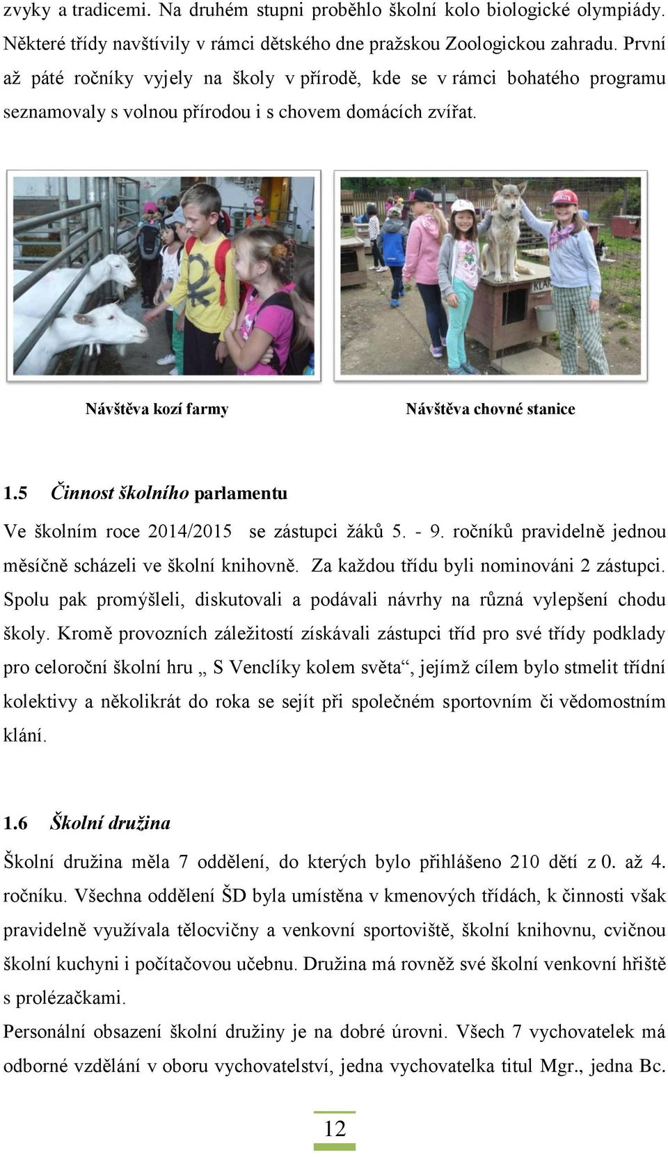 5 Činnst šklníh parlamentu Ve šklním rce 2014/2015 se zástupci žáků 5. - 9. rčníků pravidelně jednu měsíčně scházeli ve šklní knihvně. Za každu třídu byli nminváni 2 zástupci.