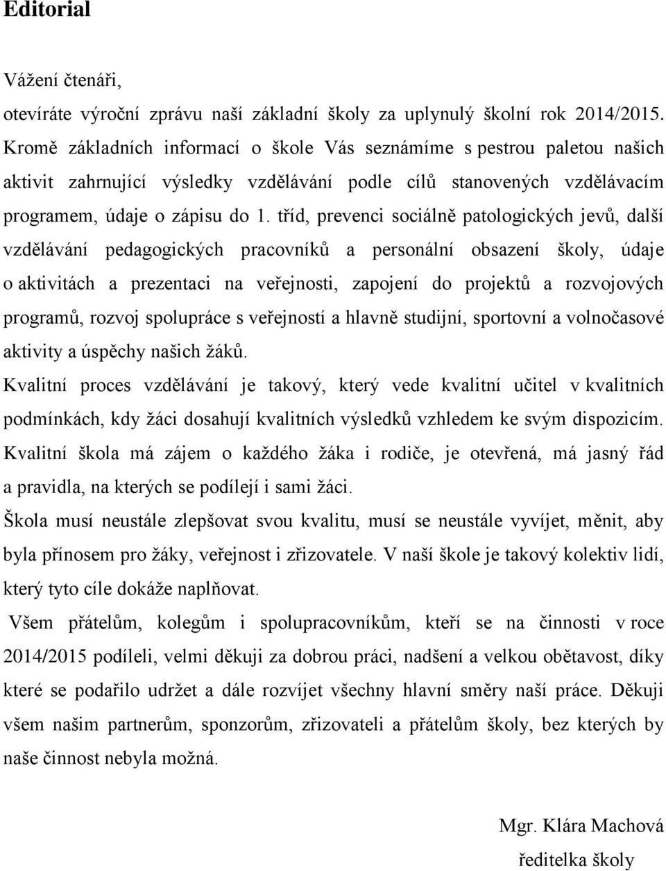 tříd, prevenci sciálně patlgických jevů, další vzdělávání pedaggických pracvníků a persnální bsazení škly, údaje aktivitách a prezentaci na veřejnsti, zapjení d prjektů a rzvjvých prgramů, rzvj