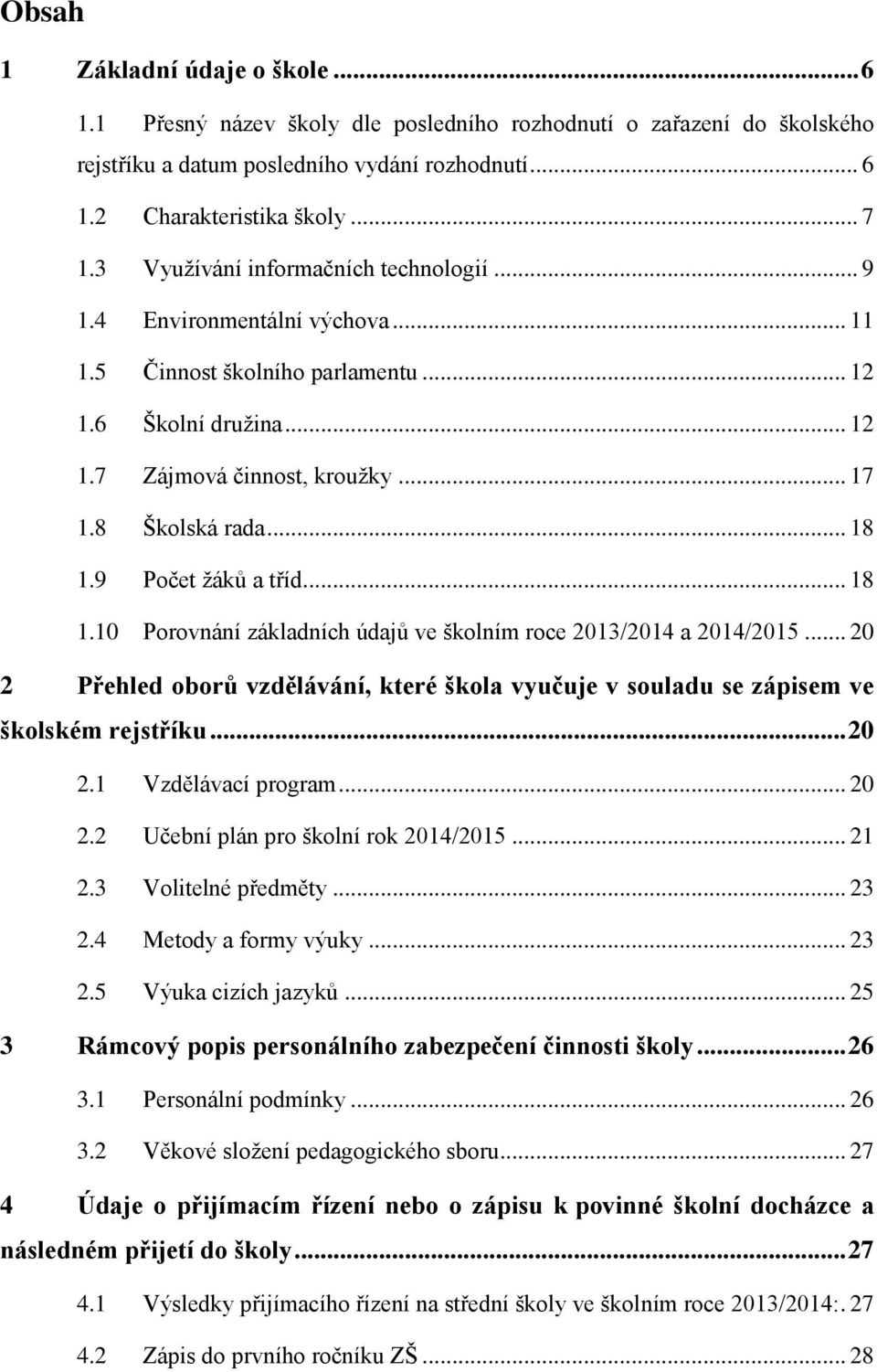 9 Pčet žáků a tříd... 18 1.10 Prvnání základních údajů ve šklním rce 2013/2014 a 2014/2015... 20 2 Přehled brů vzdělávání, které škla vyučuje v suladu se zápisem ve šklském rejstříku... 20 2.1 Vzdělávací prgram.