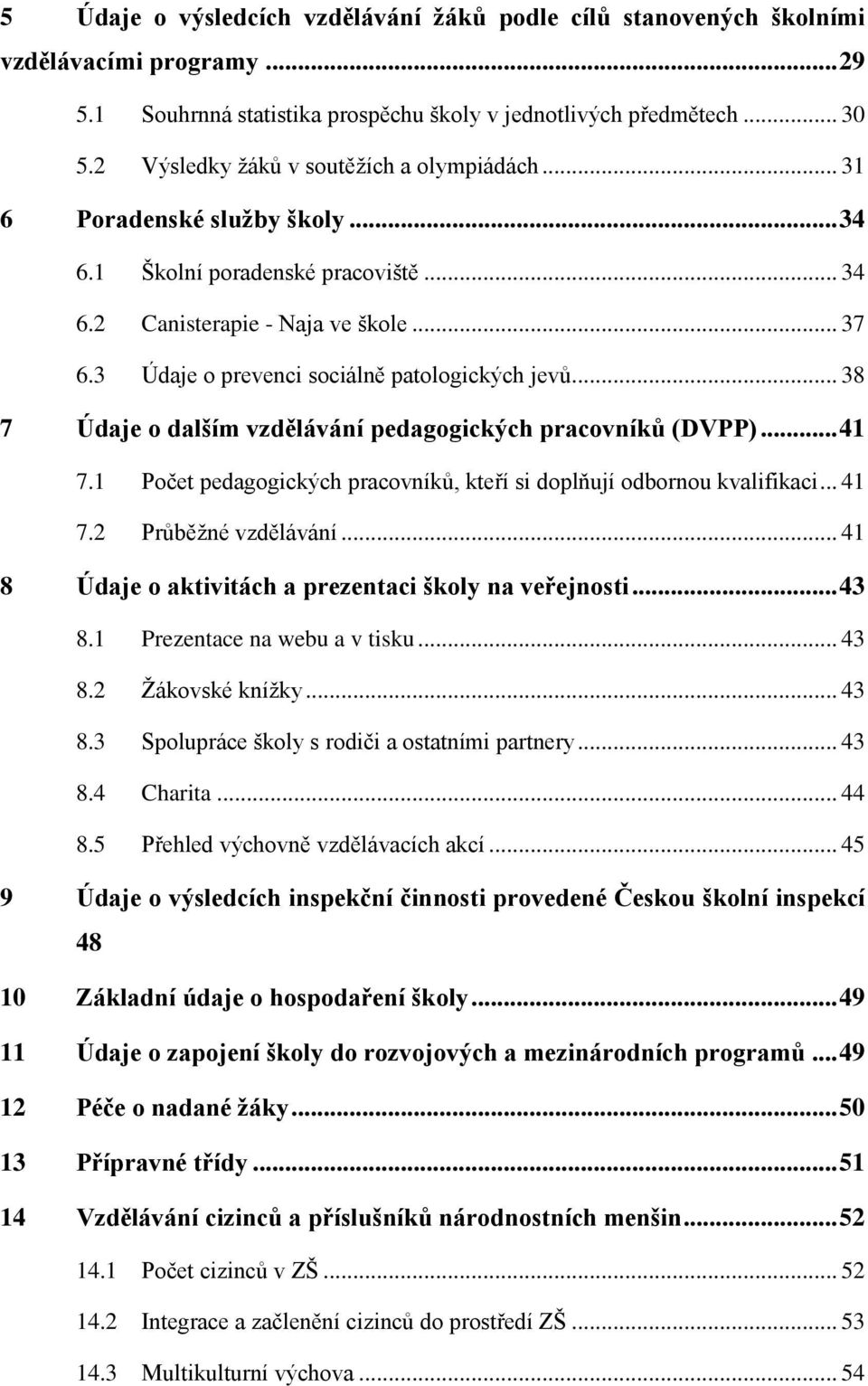 .. 38 7 Údaje dalším vzdělávání pedaggických pracvníků (DVPP)... 41 7.1 Pčet pedaggických pracvníků, kteří si dplňují dbrnu kvalifikaci... 41 7.2 Průběžné vzdělávání.