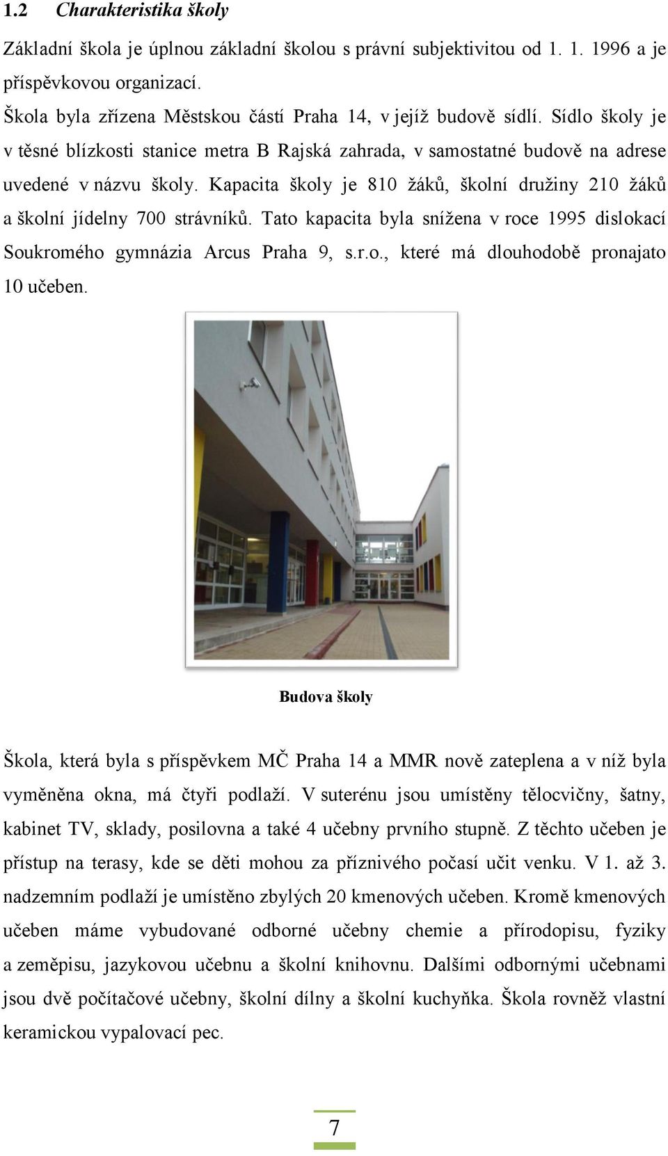 Tat kapacita byla snížena v rce 1995 dislkací Sukrméh gymnázia Arcus Praha 9, s.r.., které má dluhdbě prnajat 10 učeben.