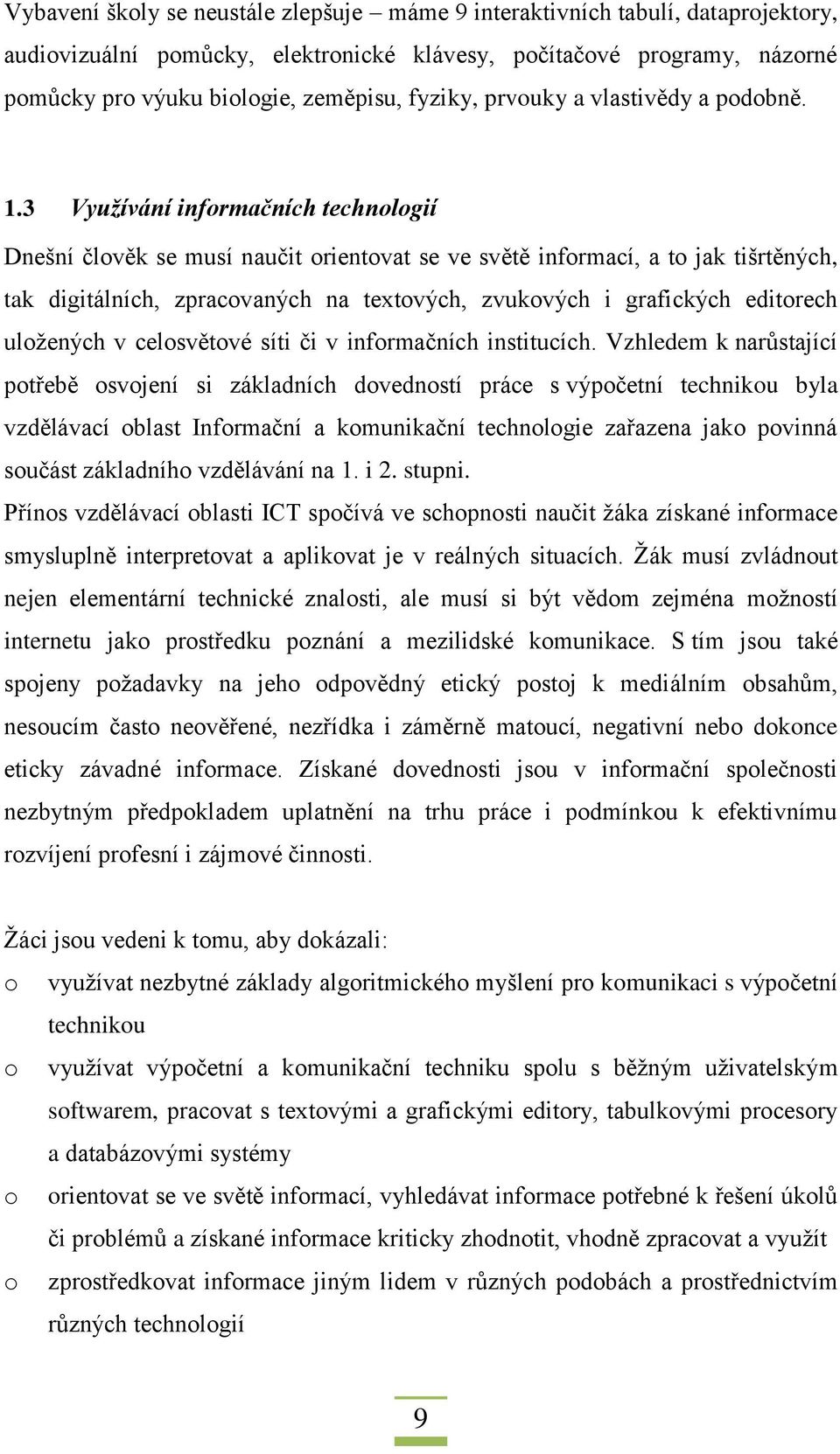 3 Využívání infrmačních technlgií Dnešní člvěk se musí naučit rientvat se ve světě infrmací, a t jak tišrtěných, tak digitálních, zpracvaných na textvých, zvukvých i grafických editrech ulžených v