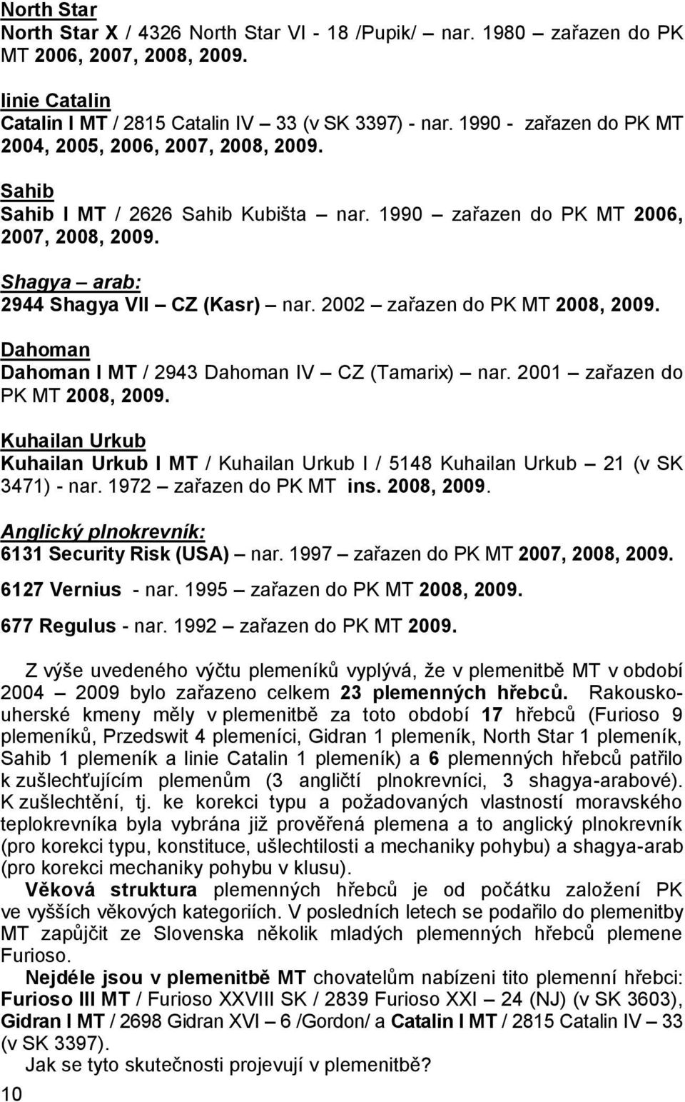 2002 zařazen do PK MT 2008, 2009. Dahoman Dahoman I MT / 2943 Dahoman IV CZ (Tamarix) nar. 2001 zařazen do PK MT 2008, 2009.