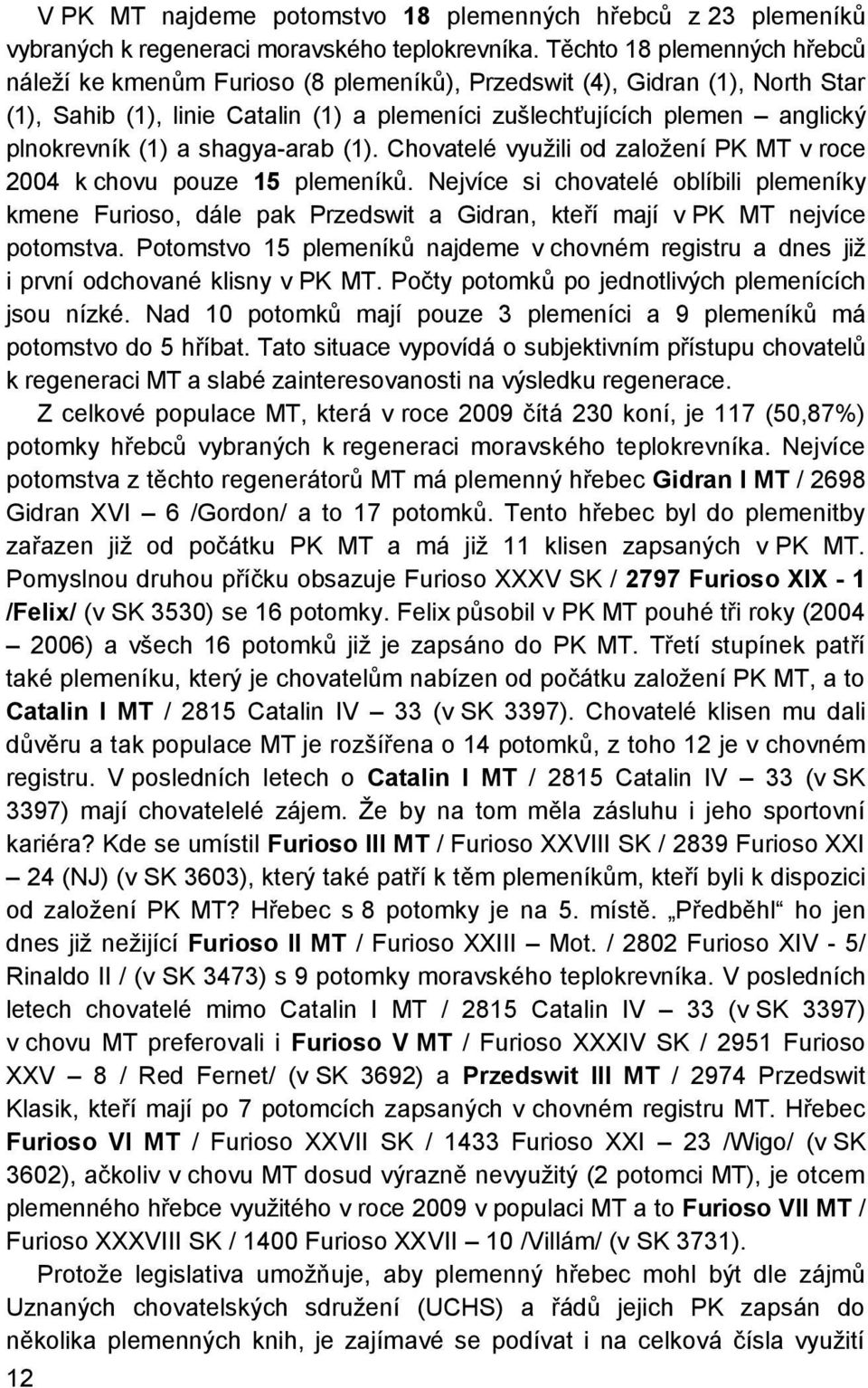 a shagya-arab (1). Chovatelé využili od založení PK MT v roce 2004 k chovu pouze 15 plemeníků.