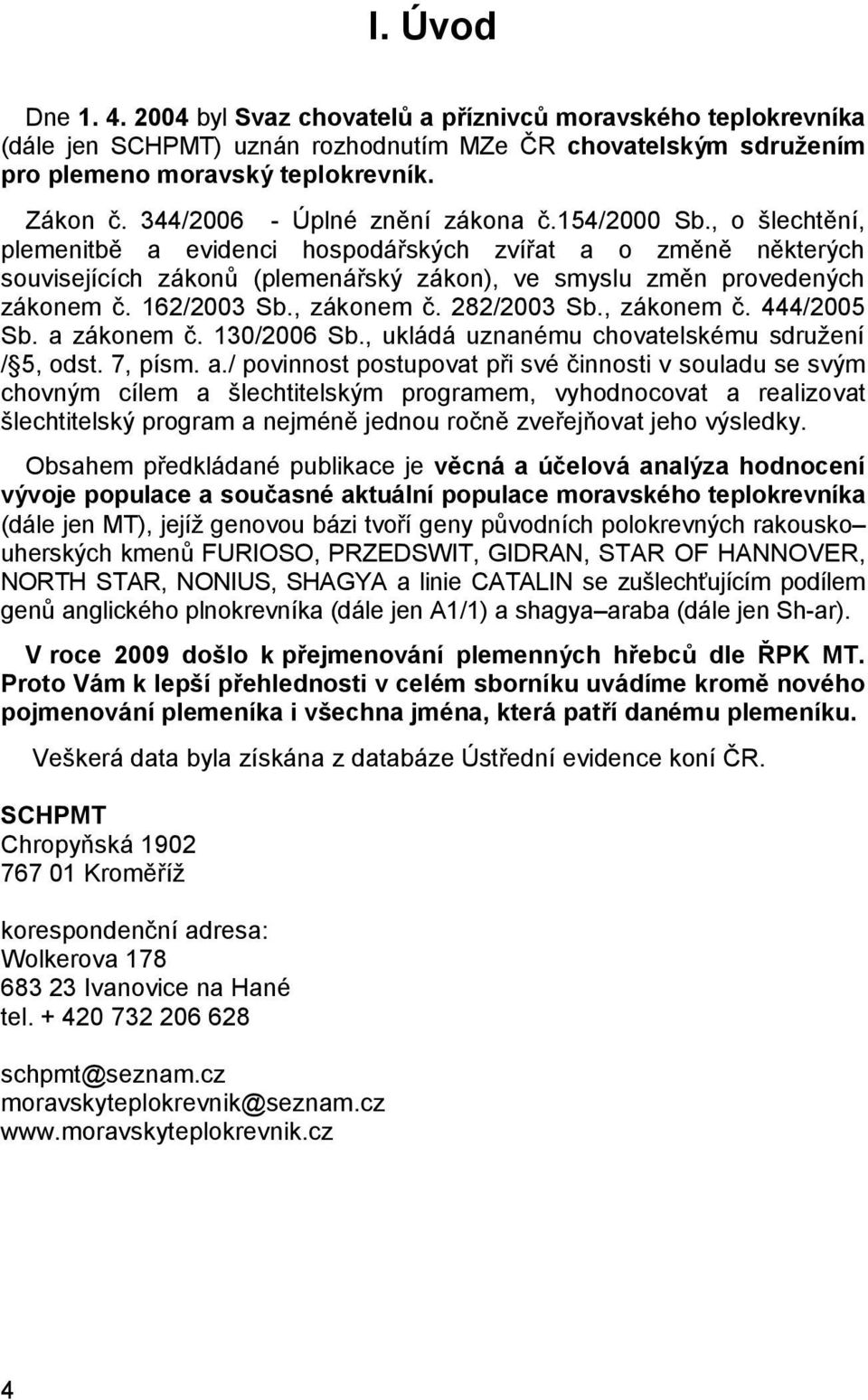 , o šlechtění, plemenitbě a evidenci hospodářských zvířat a o změně některých souvisejících zákonů (plemenářský zákon), ve smyslu změn provedených zákonem č. 162/2003 Sb., zákonem č. 282/2003 Sb.