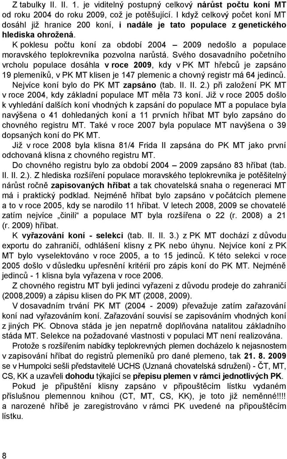 K poklesu počtu koní za období 2004 2009 nedošlo a populace moravského teplokrevníka pozvolna narůstá.