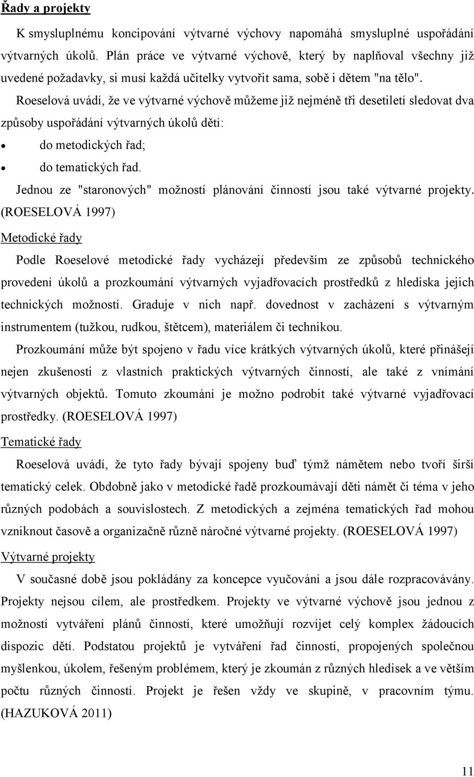 Roeselová uvádí, že ve výtvarné výchově můžeme již nejméně tři desetiletí sledovat dva způsoby uspořádání výtvarných úkolů dětí: do metodických řad; do tematických řad.