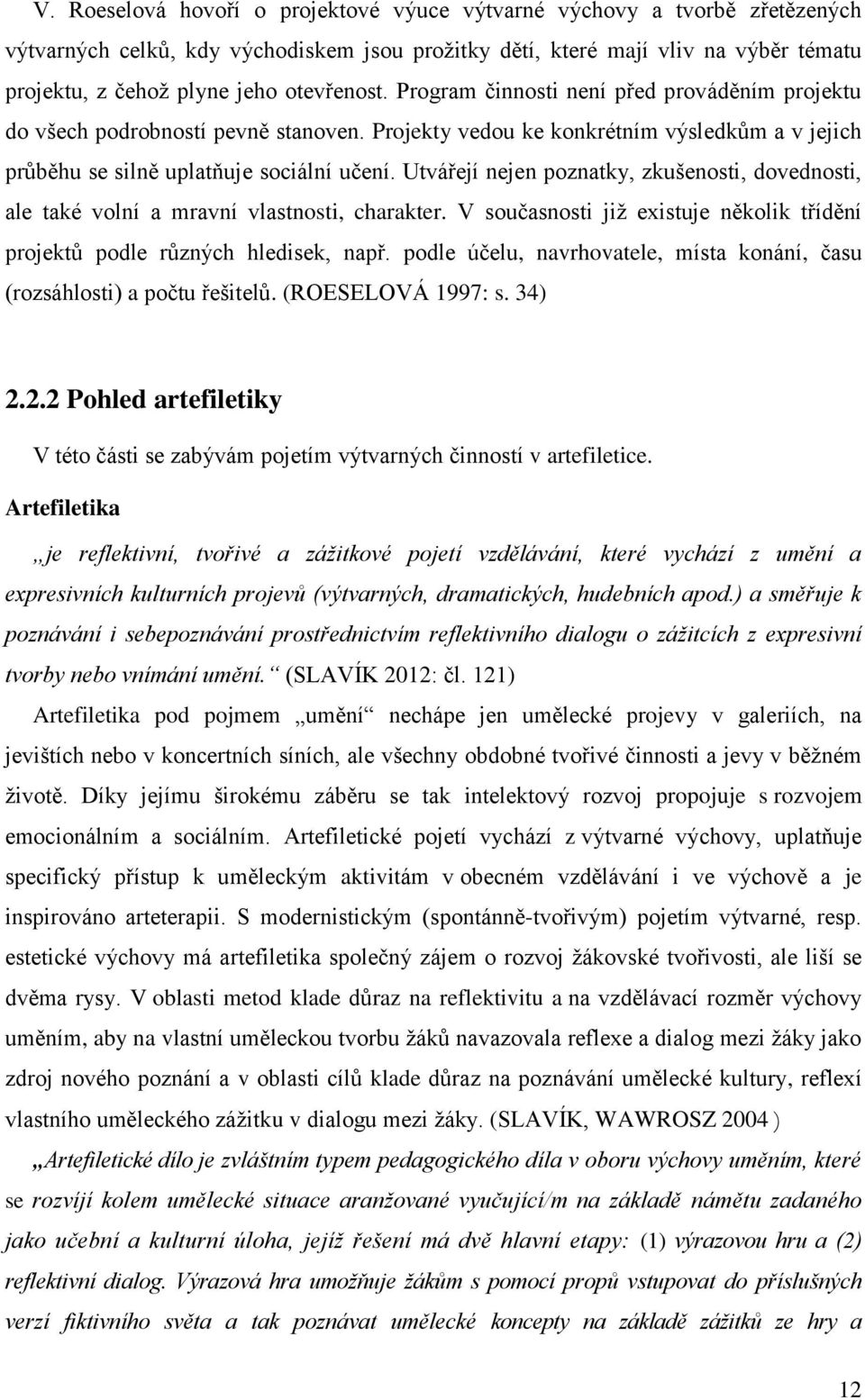 Utvářejí nejen poznatky, zkušenosti, dovednosti, ale také volní a mravní vlastnosti, charakter. V současnosti již existuje několik třídění projektů podle různých hledisek, např.