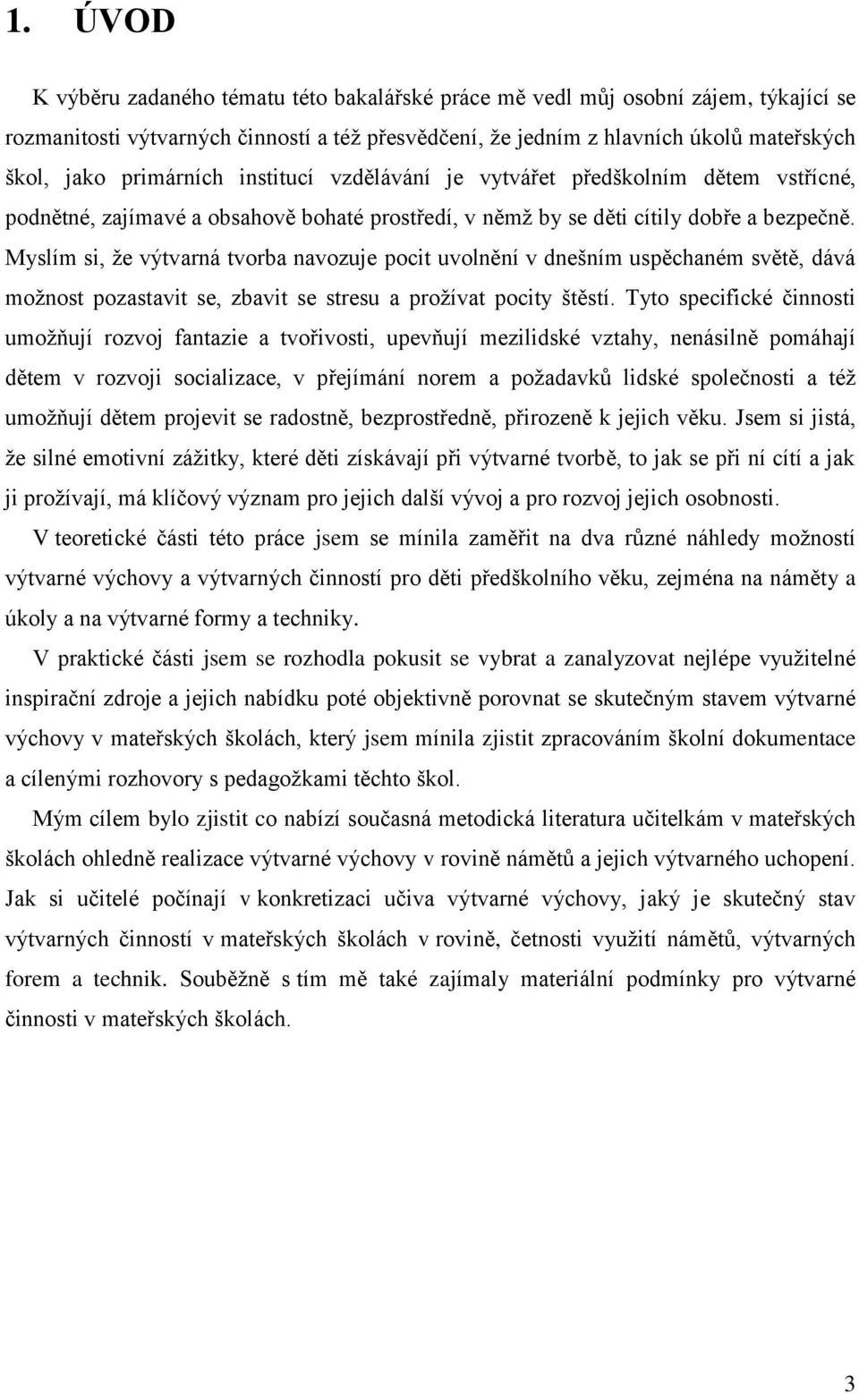 Myslím si, že výtvarná tvorba navozuje pocit uvolnění v dnešním uspěchaném světě, dává možnost pozastavit se, zbavit se stresu a prožívat pocity štěstí.