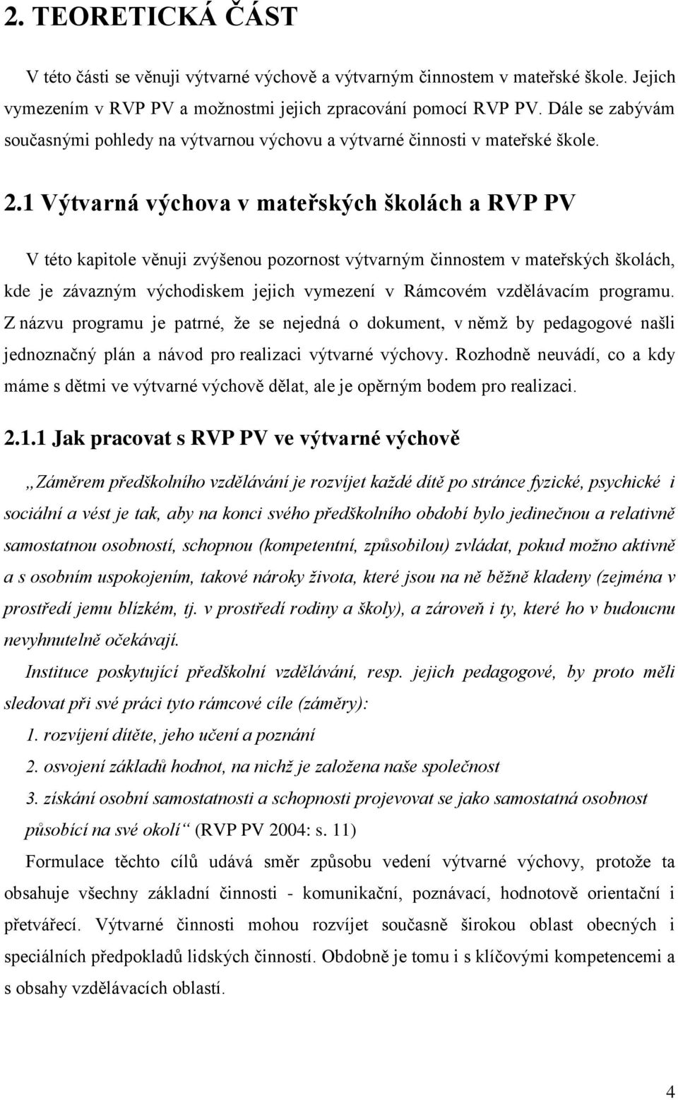 1 Výtvarná výchova v mateřských školách a RVP PV V této kapitole věnuji zvýšenou pozornost výtvarným činnostem v mateřských školách, kde je závazným východiskem jejich vymezení v Rámcovém vzdělávacím