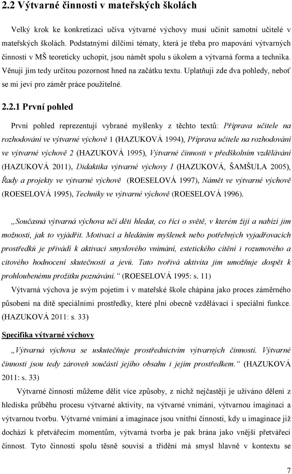 Věnuji jim tedy určitou pozornost hned na začátku textu. Uplatňuji zde dva pohledy, neboť se mi jeví pro záměr práce použitelné. 2.