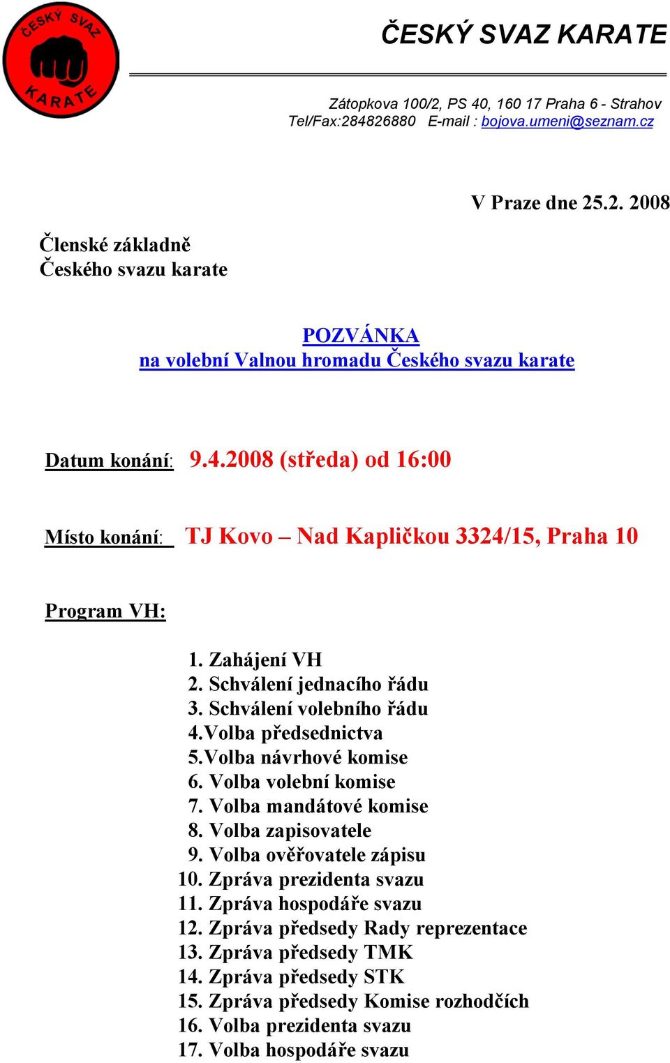 Volba návrhové komise 6. Volba volební komise 7. Volba mandátové komise 8. Volba zapisovatele 9. Volba ověřovatele zápisu 10. Zpráva prezidenta svazu 11. Zpráva hospodáře svazu 12.