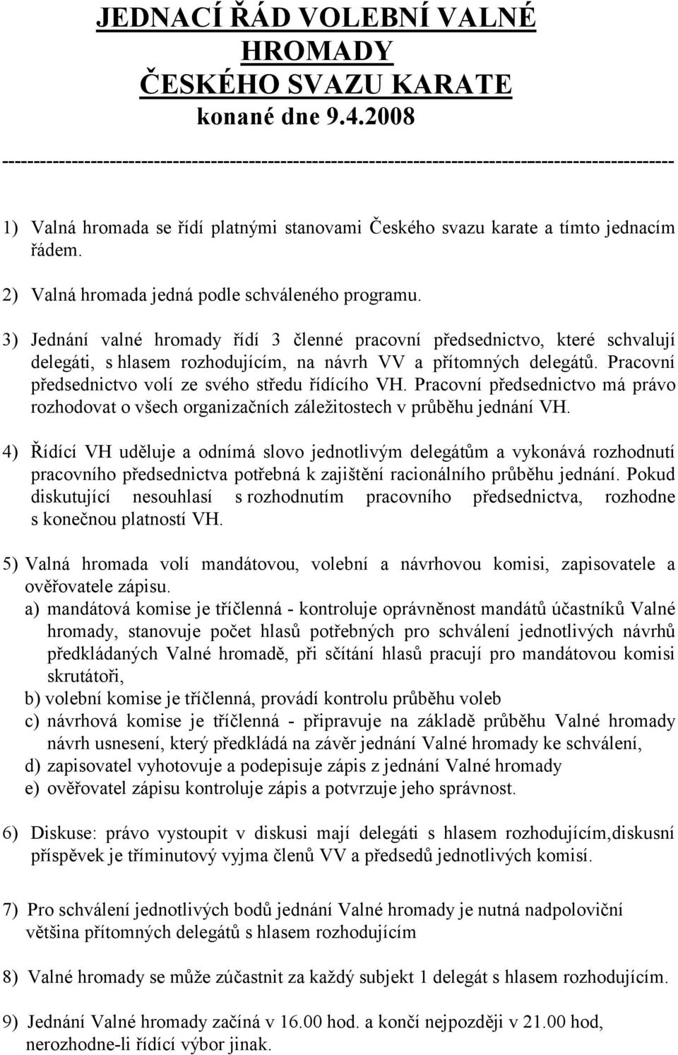 2) Valná hromada jedná podle schváleného programu. 3) Jednání valné hromady řídí 3 členné pracovní předsednictvo, které schvalují delegáti, s hlasem rozhodujícím, na návrh VV a přítomných delegátů.