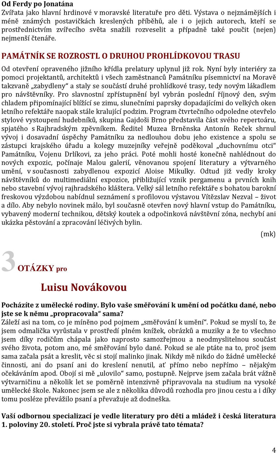 čtenáře. PAMÁTNÍK SE ROZROSTL O DRUHOU PROHLÍDKOVOU TRASU Od otevření opraveného jižního křídla prelatury uplynul již rok.