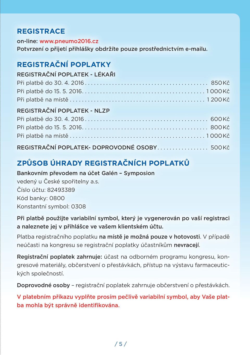 5. 2016.... 800 Kč Při platbě na místě............................................. 1 000 Kč REGISTRAČNÍ POPLATEK- DOPROVODNÉ OSOBY.