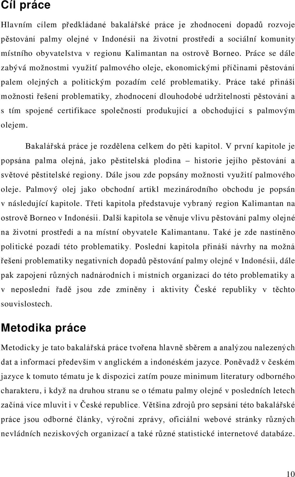 Práce také přináší možnosti řešení problematiky, zhodnocení dlouhodobé udržitelnosti pěstování a s tím spojené certifikace společností produkující a obchodující s palmovým olejem.