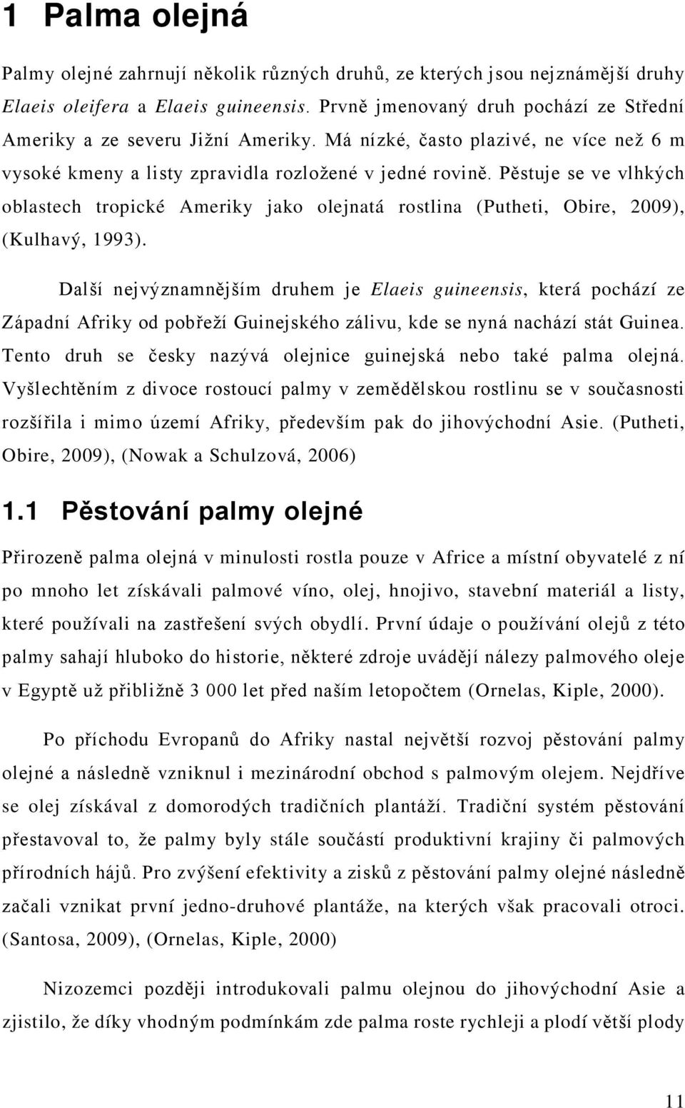 Pěstuje se ve vlhkých oblastech tropické Ameriky jako olejnatá rostlina (Putheti, Obire, 2009), (Kulhavý, 1993).