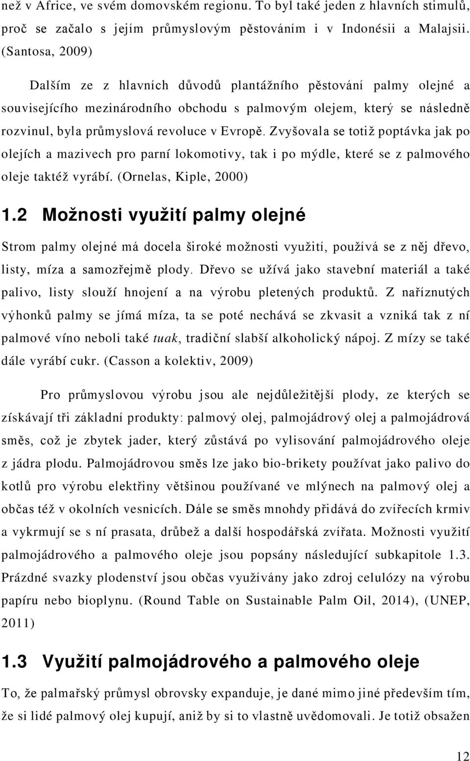 Zvyšovala se totiž poptávka jak po olejích a mazivech pro parní lokomotivy, tak i po mýdle, které se z palmového oleje taktéž vyrábí. (Ornelas, Kiple, 2000) 1.