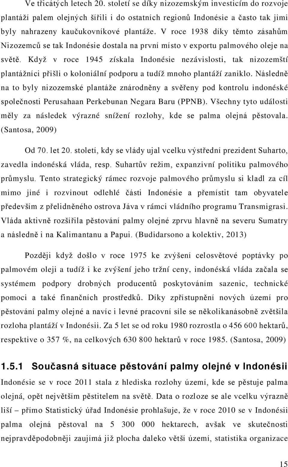 Když v roce 1945 získala Indonésie nezávislosti, tak nizozemští plantážníci přišli o koloniální podporu a tudíž mnoho plantáží zaniklo.