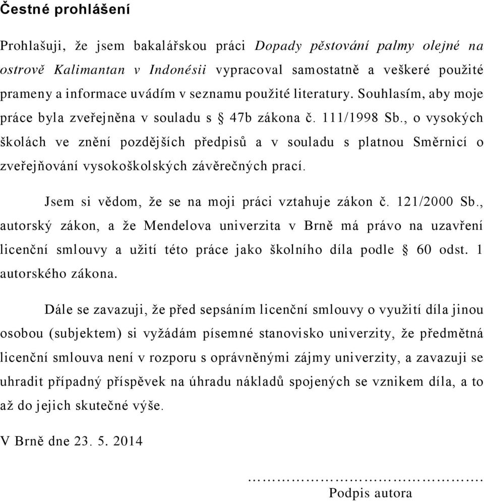 , o vysokých školách ve znění pozdějších předpisů a v souladu s platnou Směrnicí o zveřejňování vysokoškolských závěrečných prací. Jsem si vědom, že se na moji práci vztahuje zákon č. 121/2000 Sb.